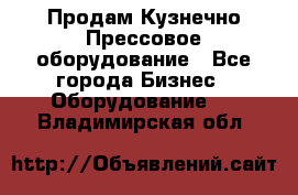 Продам Кузнечно-Прессовое оборудование - Все города Бизнес » Оборудование   . Владимирская обл.